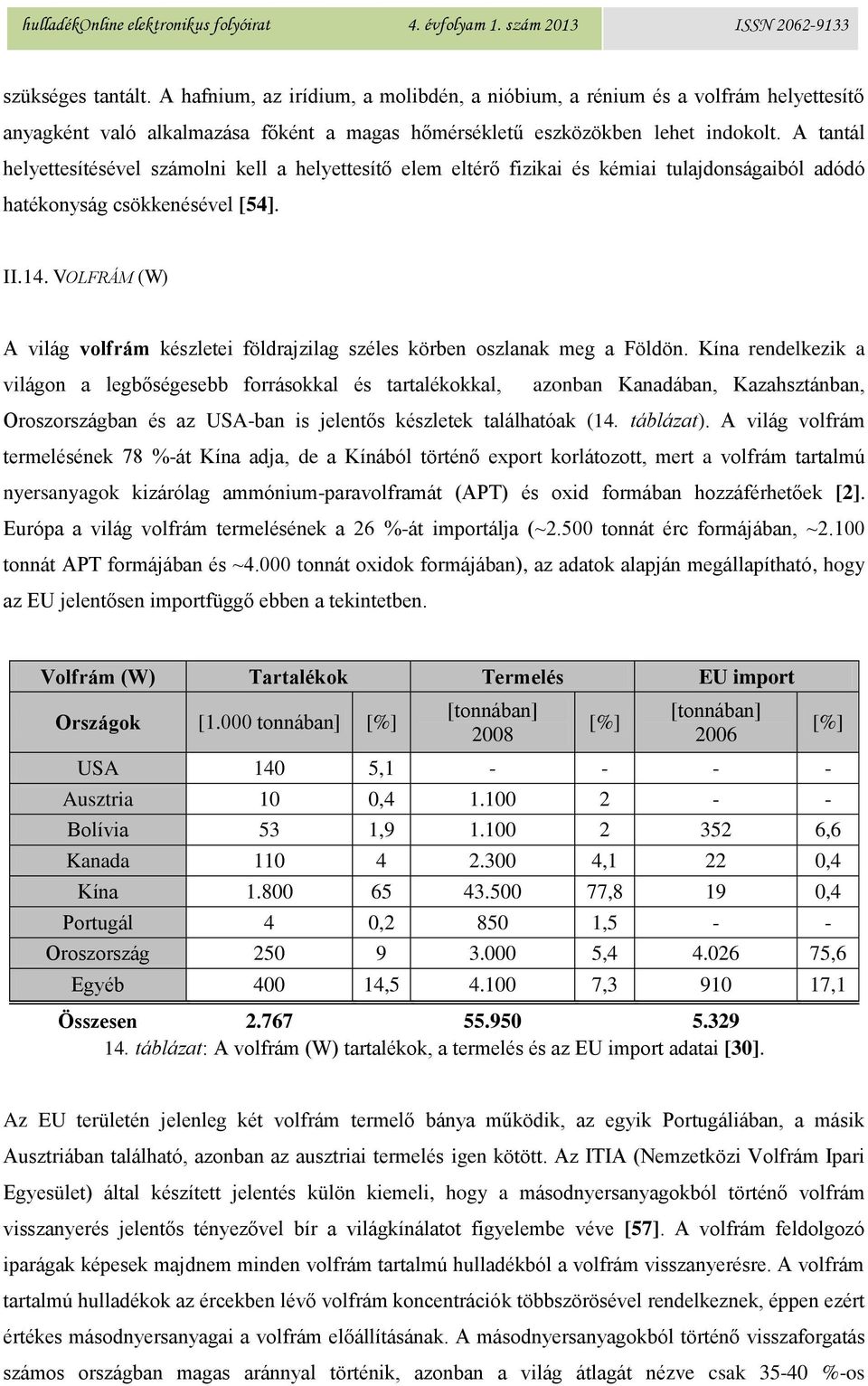 VOLFRÁM (W) A világ volfrám készletei földrajzilag széles körben oszlanak meg a Földön.