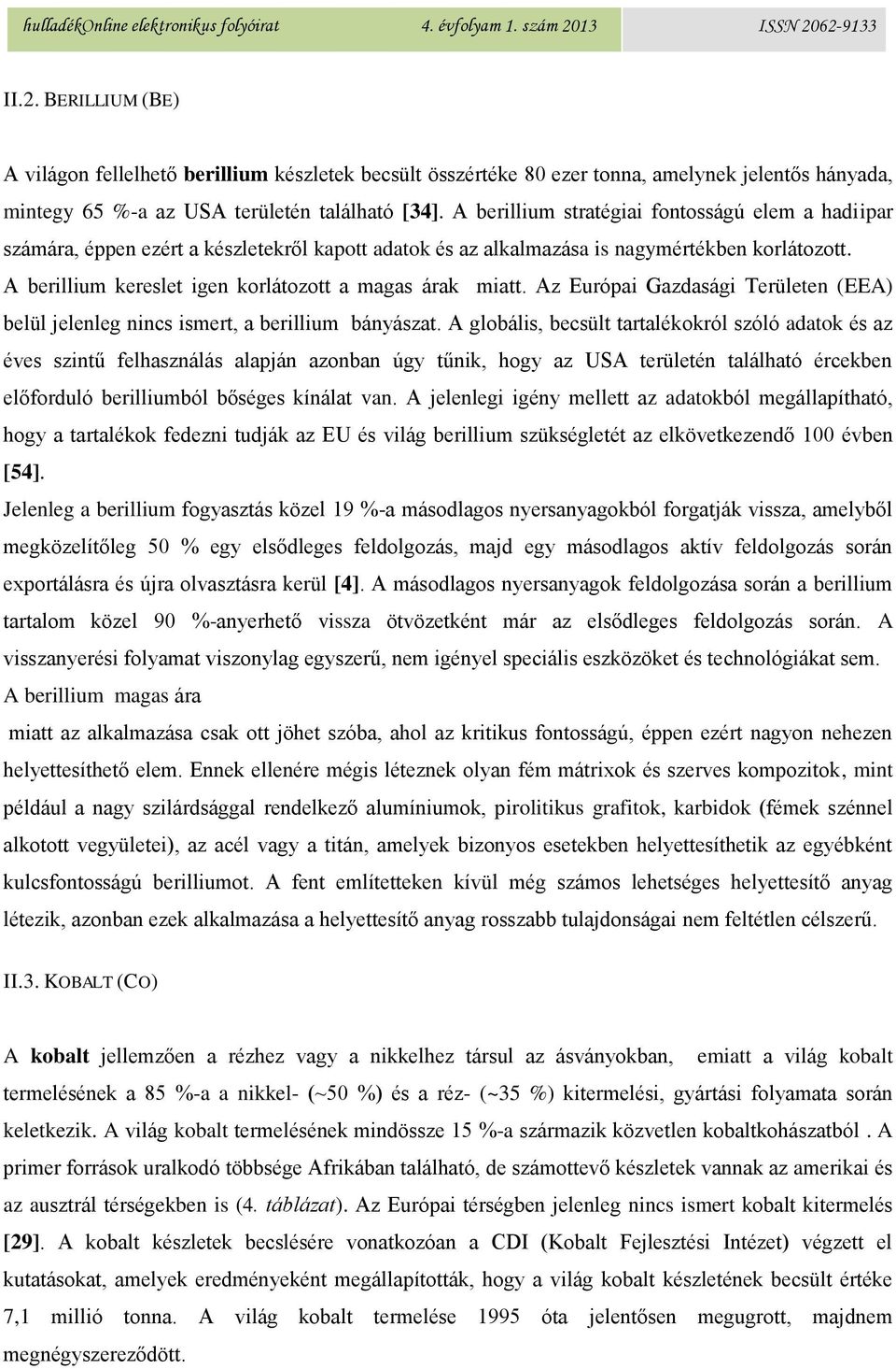 A berillium kereslet igen korlátozott a magas árak miatt. Az Európai Gazdasági Területen (EEA) belül jelenleg nincs ismert, a berillium bányászat.