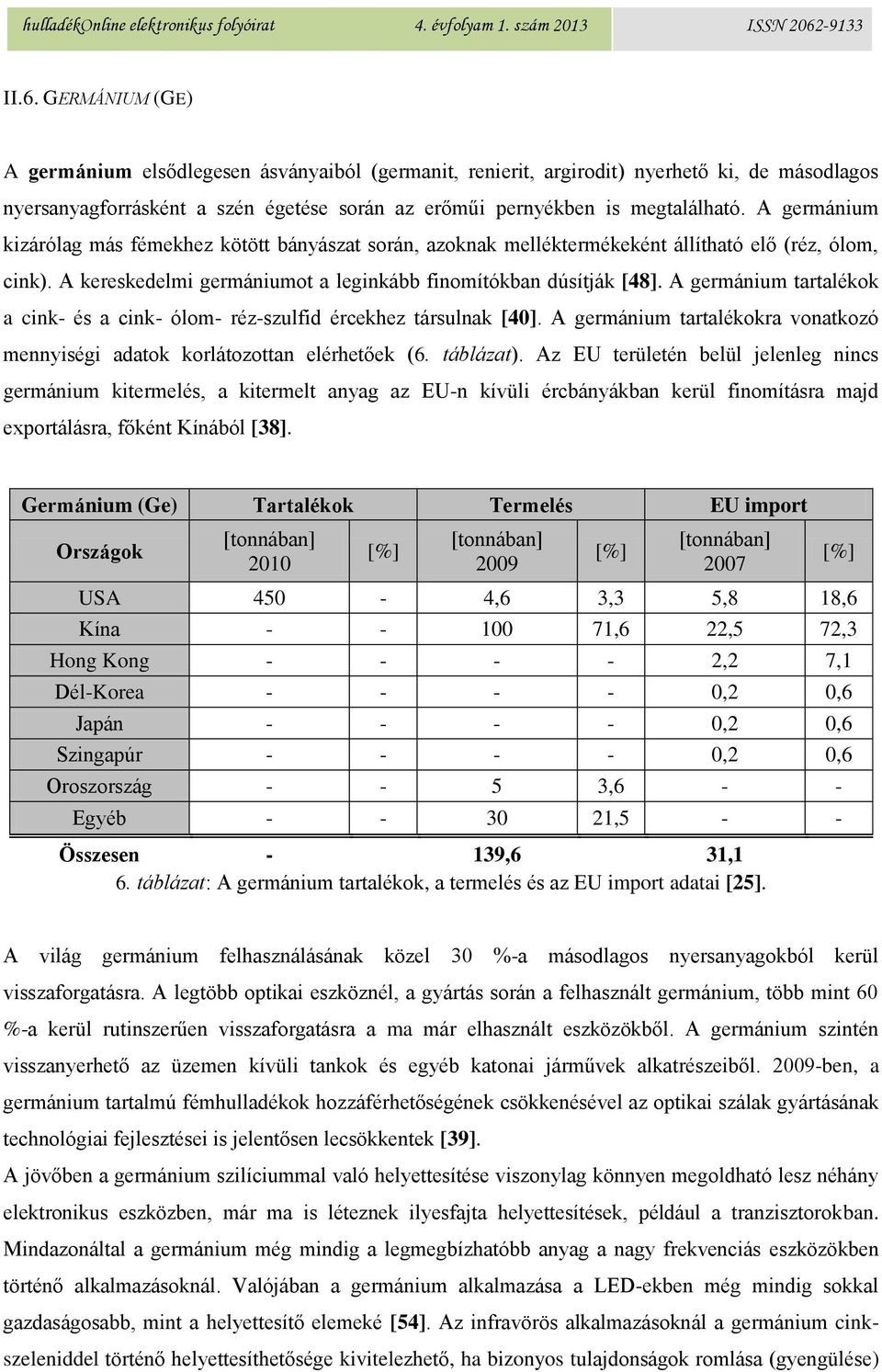 A germánium tartalékok a cink- és a cink- ólom- réz-szulfid ércekhez társulnak [40]. A germánium tartalékokra vonatkozó mennyiségi adatok korlátozottan elérhetőek (6. táblázat).