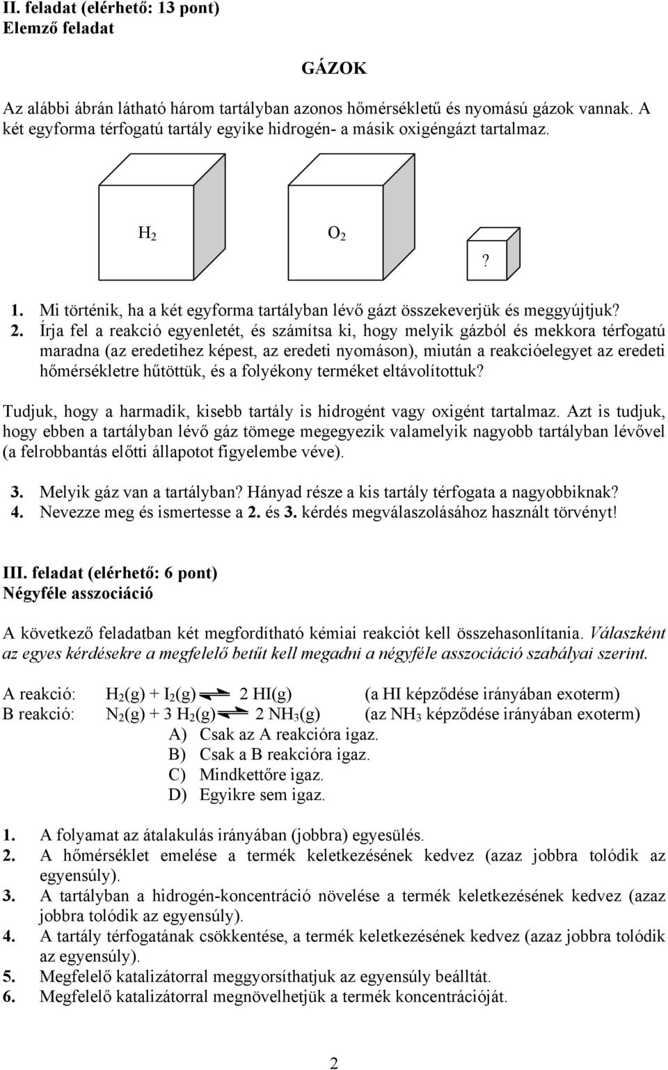 O 2? 1. Mi történik, ha a két egyforma tartályban lévő gázt összekeverjük és meggyújtjuk? 2. Írja fel a reakció egyenletét, és számítsa ki, hogy melyik gázból és mekkora térfogatú maradna (az