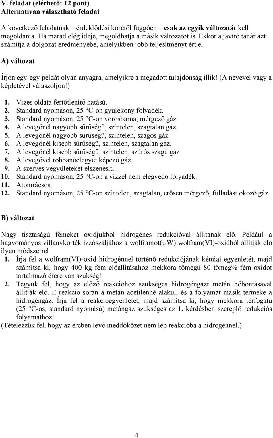 A) változat Írjon egy-egy példát olyan anyagra, amelyikre a megadott tulajdonság illik! (A nevével vagy a képletével válaszoljon!) 1. Vizes oldata fertőtlenítő hatású. 2.