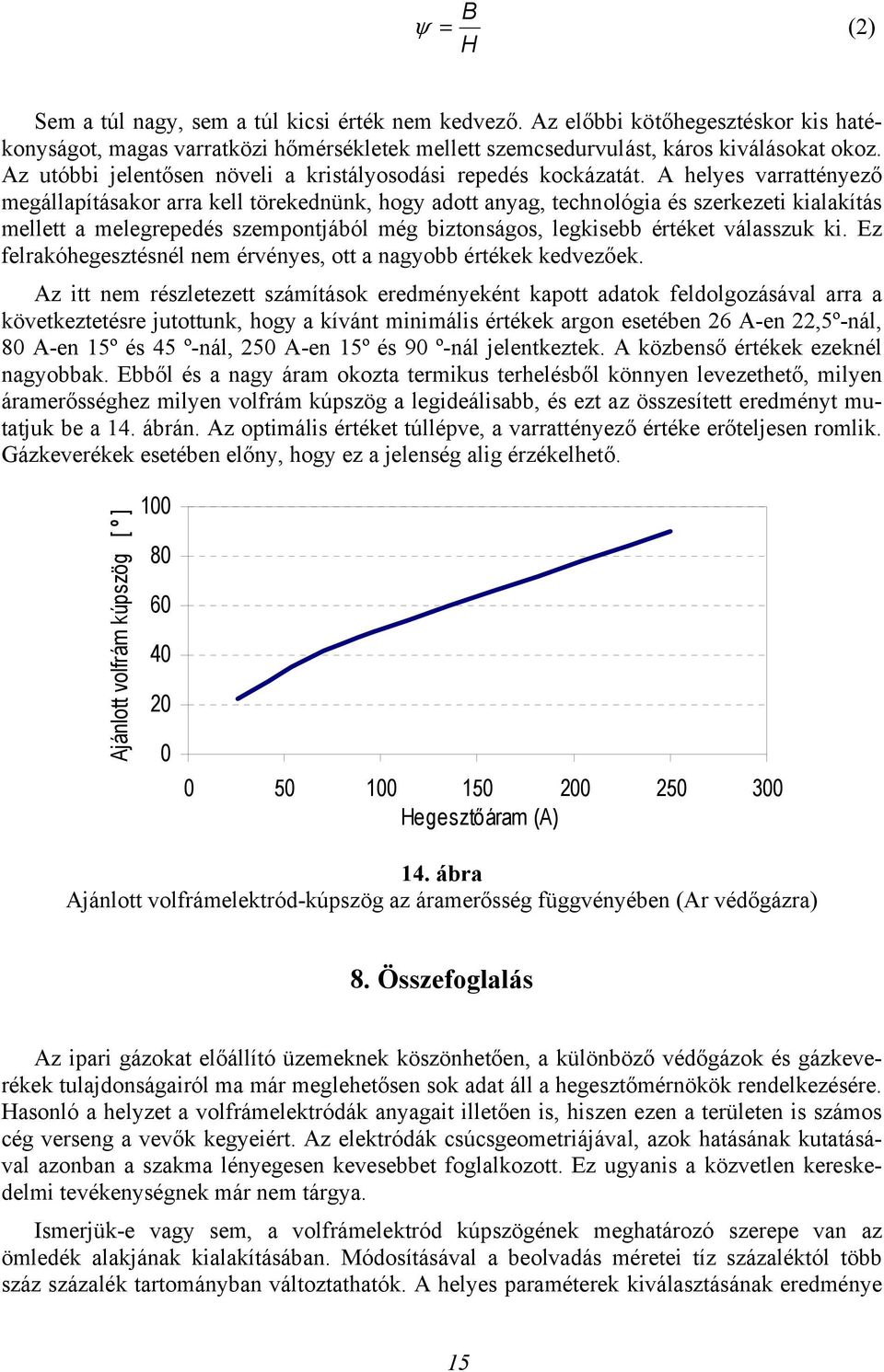 A helyes varrattényező megállapításakor arra kell törekednünk, hogy adott anyag, technológia és szerkezeti kialakítás mellett a melegrepedés szempontjából még biztonságos, legkisebb értéket válasszuk