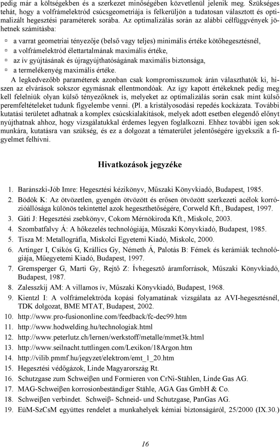 Az optimalizálás során az alábbi célfüggvények jöhetnek számításba: a varrat geometriai tényezője (belső vagy teljes) minimális értéke kötőhegesztésnél, a volfrámelektród élettartalmának maximális