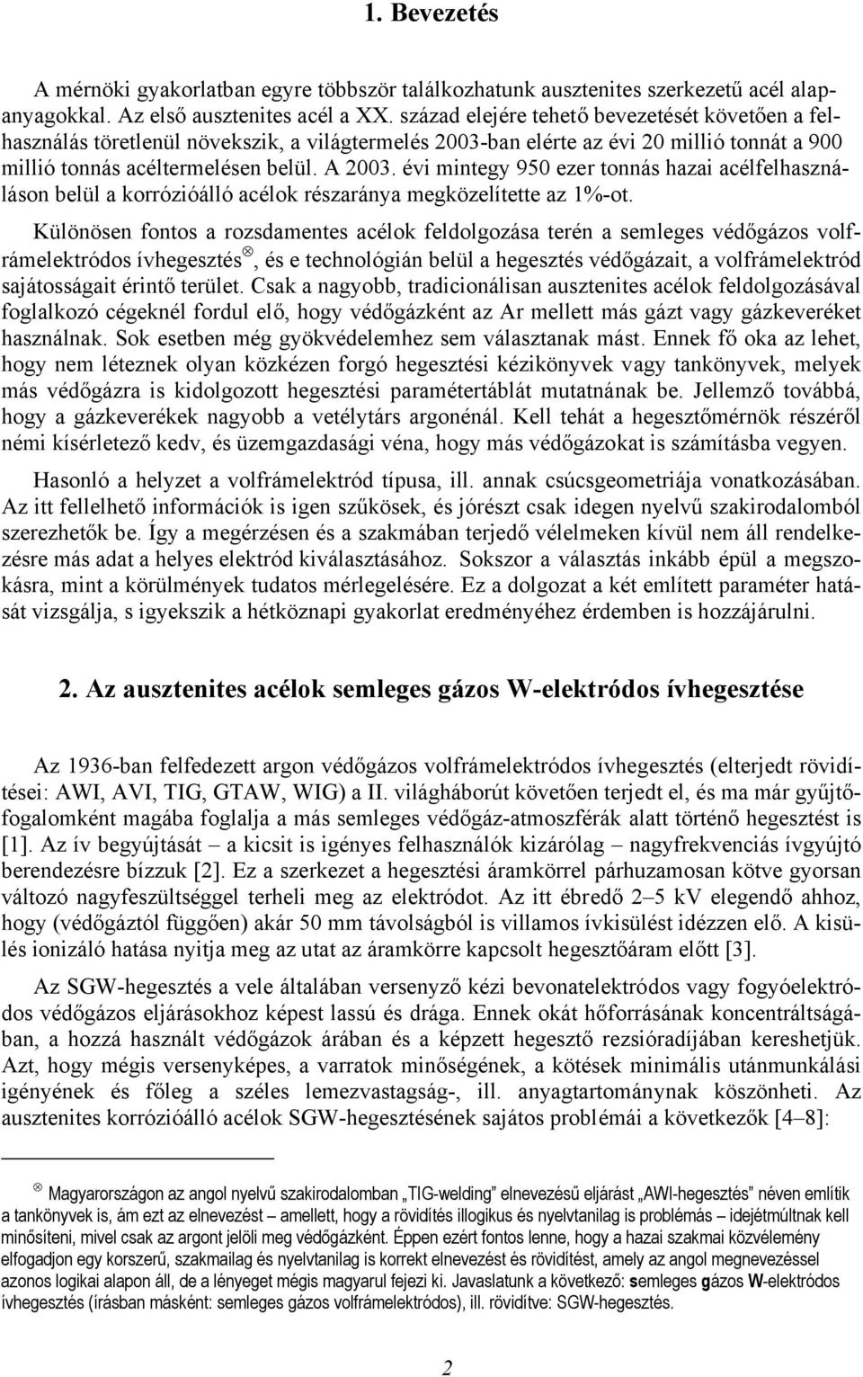 évi mintegy 950 ezer tonnás hazai acélfelhasználáson belül a korrózióálló acélok részaránya megközelítette az 1%-ot.