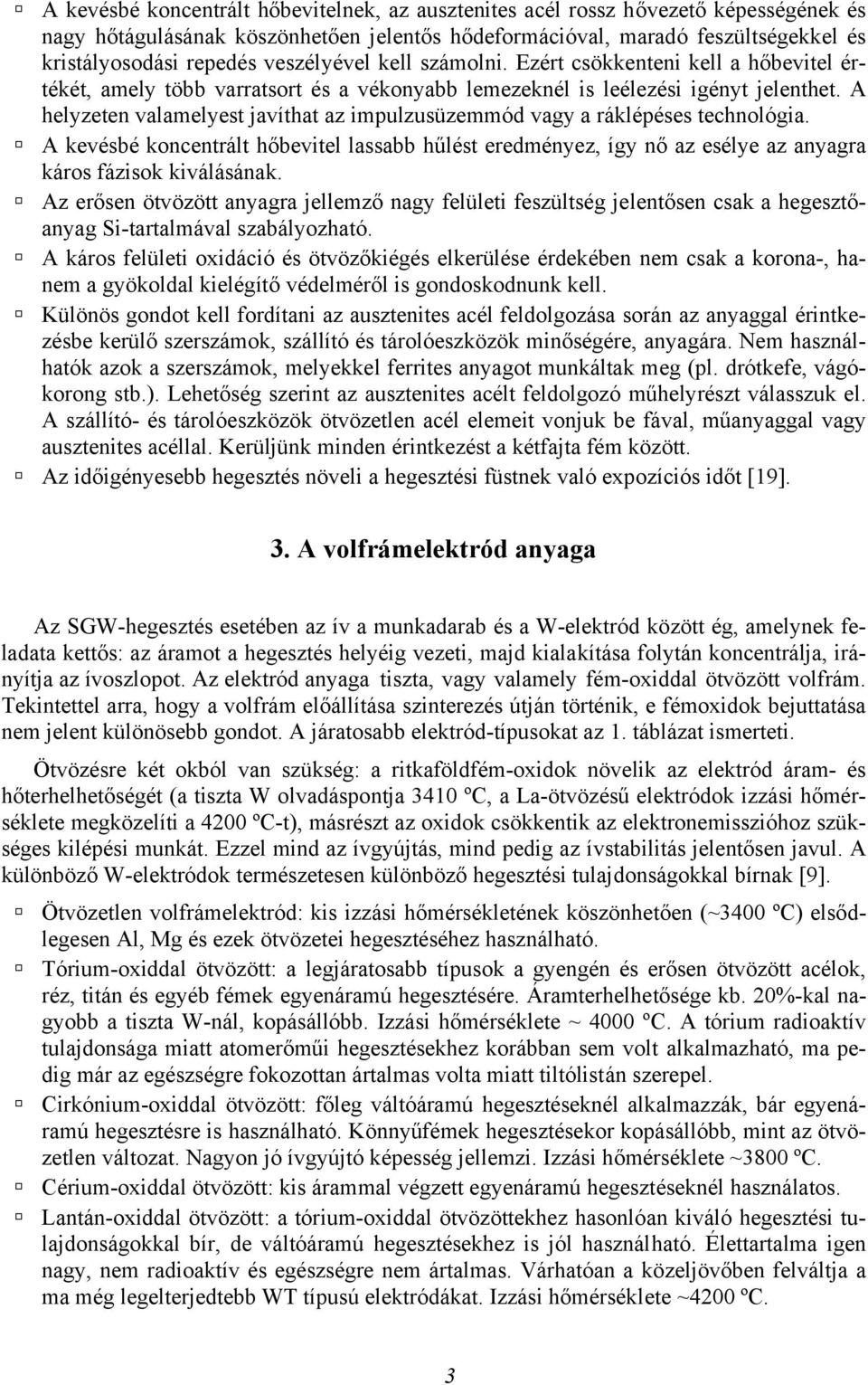 A helyzeten valamelyest javíthat az impulzusüzemmód vagy a ráklépéses technológia. A kevésbé koncentrált hőbevitel lassabb hűlést eredményez, így nő az esélye az anyagra káros fázisok kiválásának.