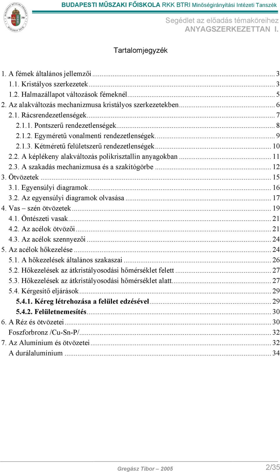 .. 11 2.3. A szakadás mechanizmusa és a szakítógörbe... 12 3. Ötvözetek... 15 3.1. Egyensúlyi diagramok... 16 3.2. Az egyensúlyi diagramok olvasása... 17 4. Vas szén ötvözetek... 19 4.1. Öntészeti vasak.