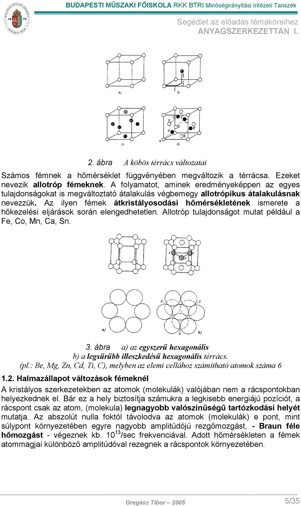 Az ilyen fémek átkristályosodási hőmérsékletének ismerete a hőkezelési eljárások során elengedhetetlen. Allotróp tulajdonságot mutat például a Fe, Co, Mn, Ca, Sn. 3.