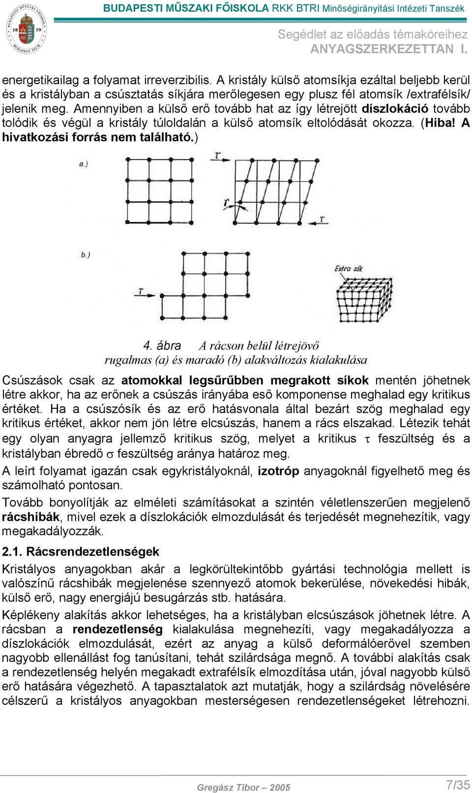 ábra A rácson belül létrejövő rugalmas (a) és maradó (b) alakváltozás kialakulása Csúszások csak az atomokkal legsűrűbben megrakott síkok mentén jöhetnek létre akkor, ha az erőnek a csúszás irányába