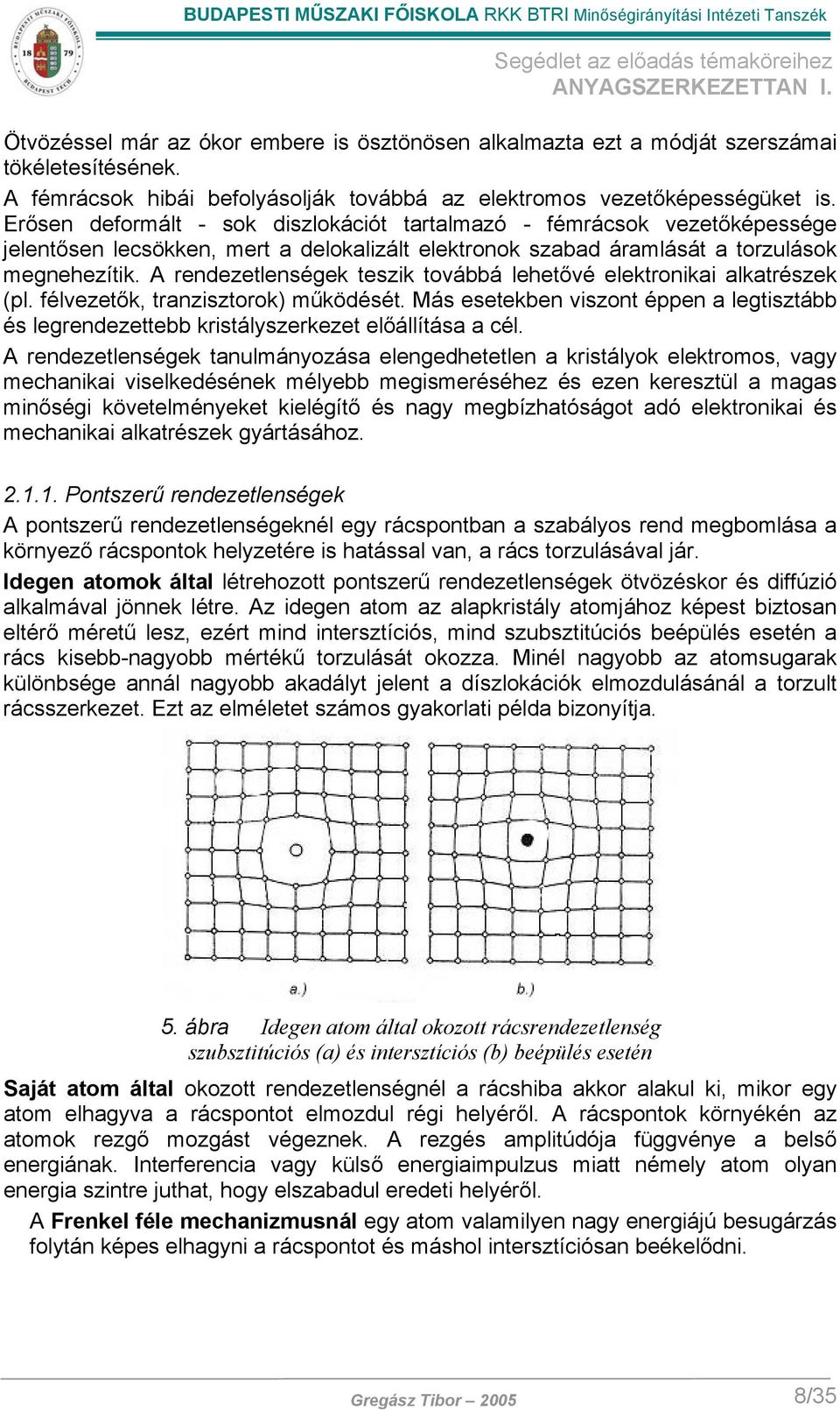 A rendezetlenségek teszik továbbá lehetővé elektronikai alkatrészek (pl. félvezetők, tranzisztorok) működését.