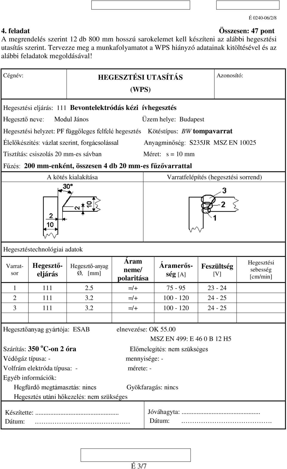 Cégnév: HEGESZTÉSI UTASÍTÁS (WPS) Azonosító: Hegesztési eljárás: 111 Bevontelektródás kézi ívhegesztés Hegesztő neve: Modul János Üzem helye: Budapest Hegesztési helyzet: PF függőleges felfelé