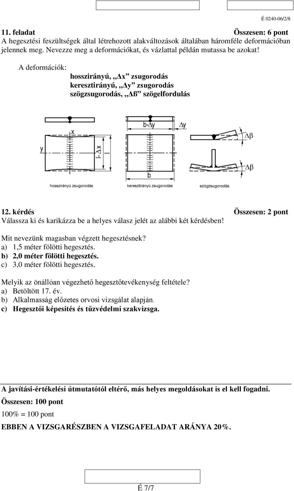 kérdés Összesen: 2 pont Válassza ki és karikázza be a helyes válasz jelét az alábbi két kérdésben! Mit nevezünk magasban végzett hegesztésnek? a) 1,5 méter fölötti hegesztés.