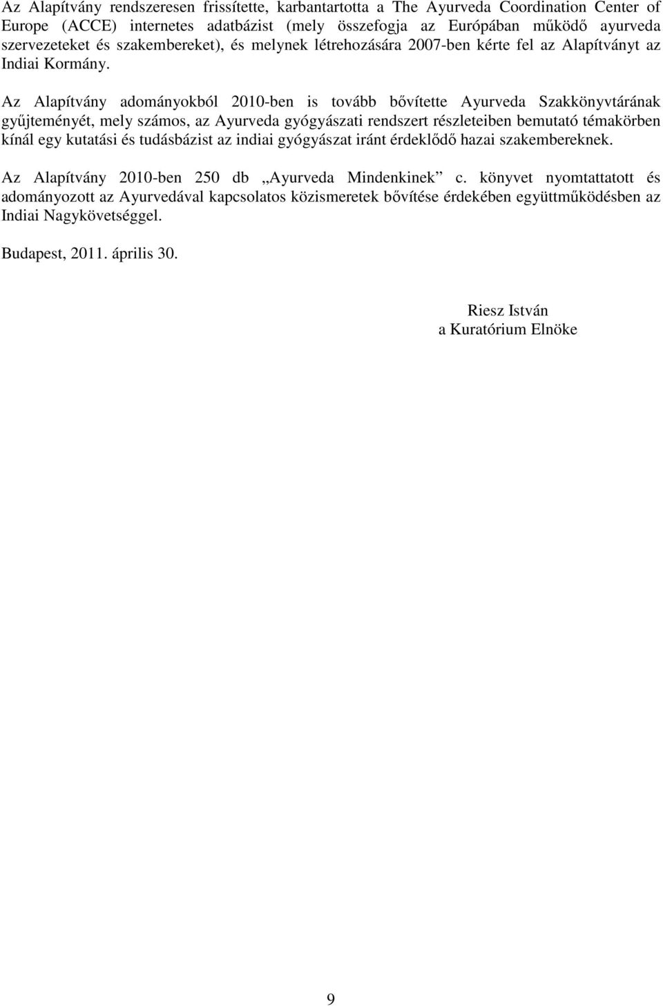 Az Alapítvány adományokból 2010-ben is tovább bővítette Ayurveda Szakkönyvtárának gyűjteményét, mely számos, az Ayurveda gyógyászati rendszert részleteiben bemutató témakörben kínál egy kutatási és