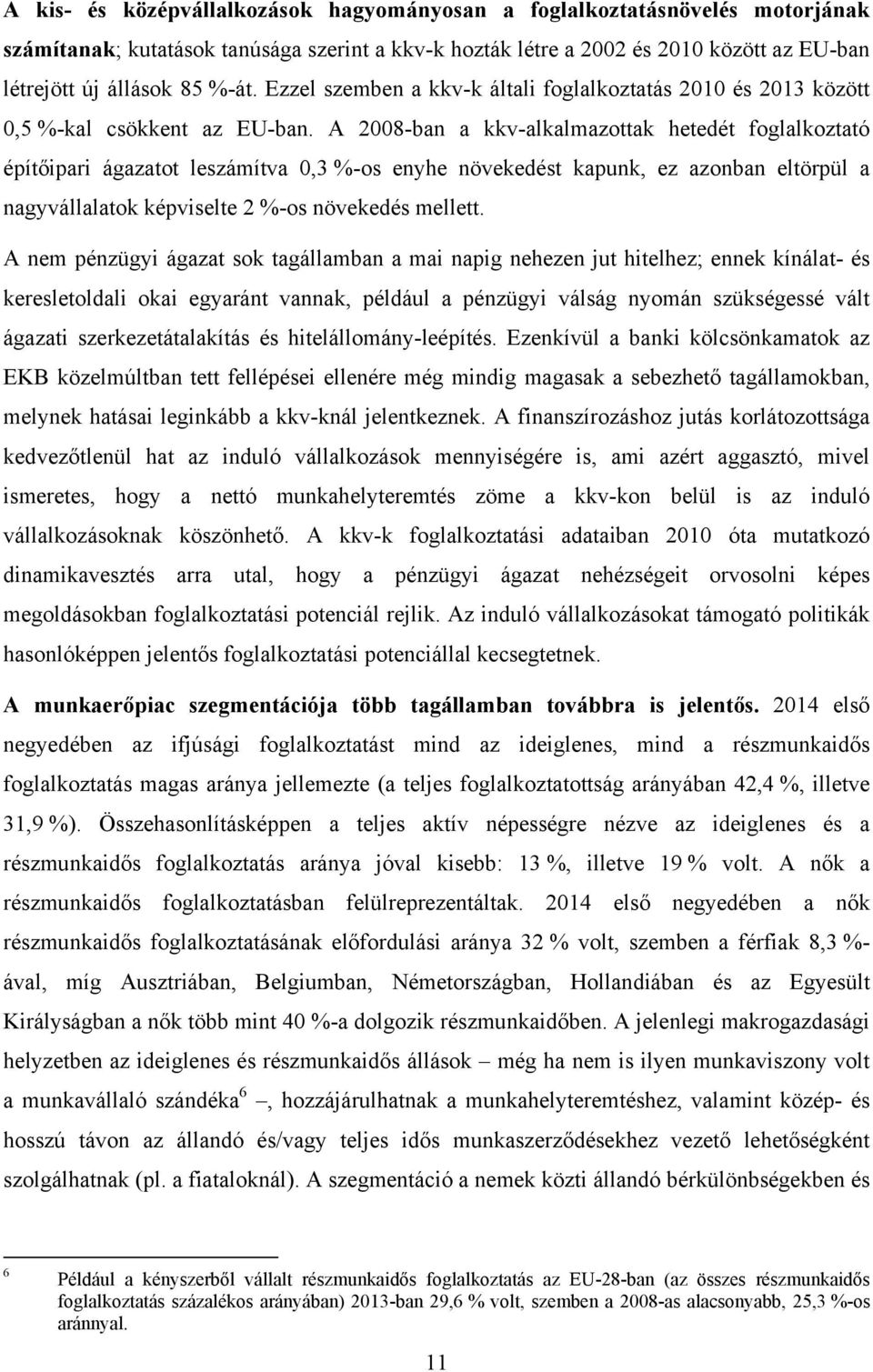 A 2008-ban a kkv-alkalmazottak hetedét foglalkoztató építőipari ágazatot leszámítva 0,3 %-os enyhe növekedést kapunk, ez azonban eltörpül a nagyvállalatok képviselte 2 %-os növekedés mellett.