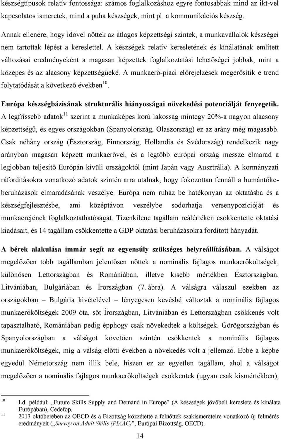 A készségek relatív keresletének és kínálatának említett változásai eredményeként a magasan képzettek foglalkoztatási lehetőségei jobbak, mint a közepes és az alacsony képzettségűeké.