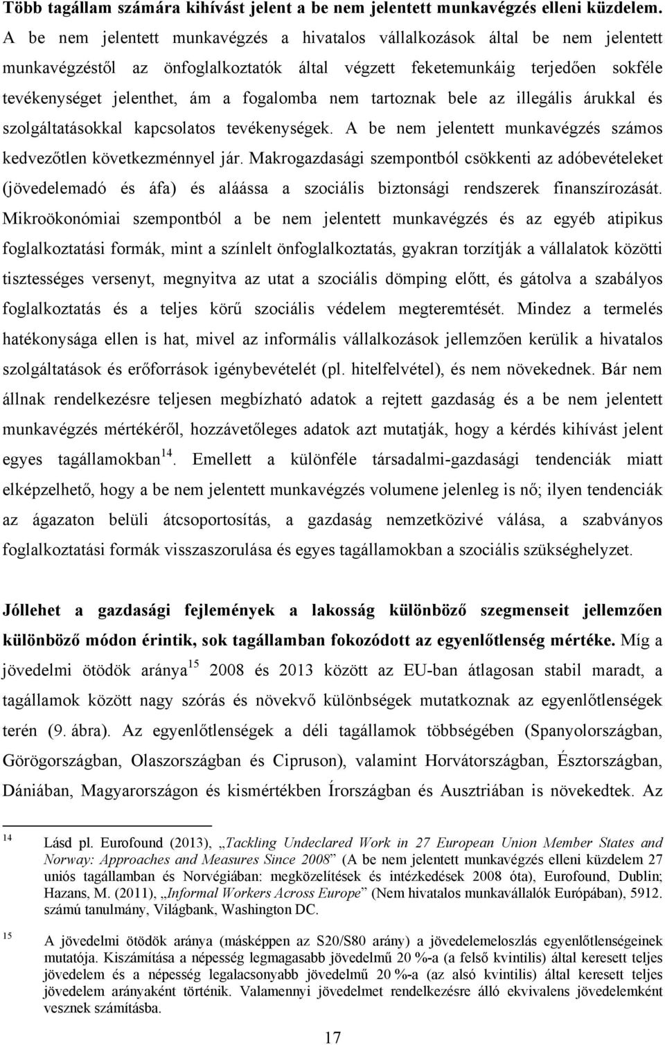 fogalomba nem tartoznak bele az illegális árukkal és szolgáltatásokkal kapcsolatos tevékenységek. A be nem jelentett munkavégzés számos kedvezőtlen következménnyel jár.