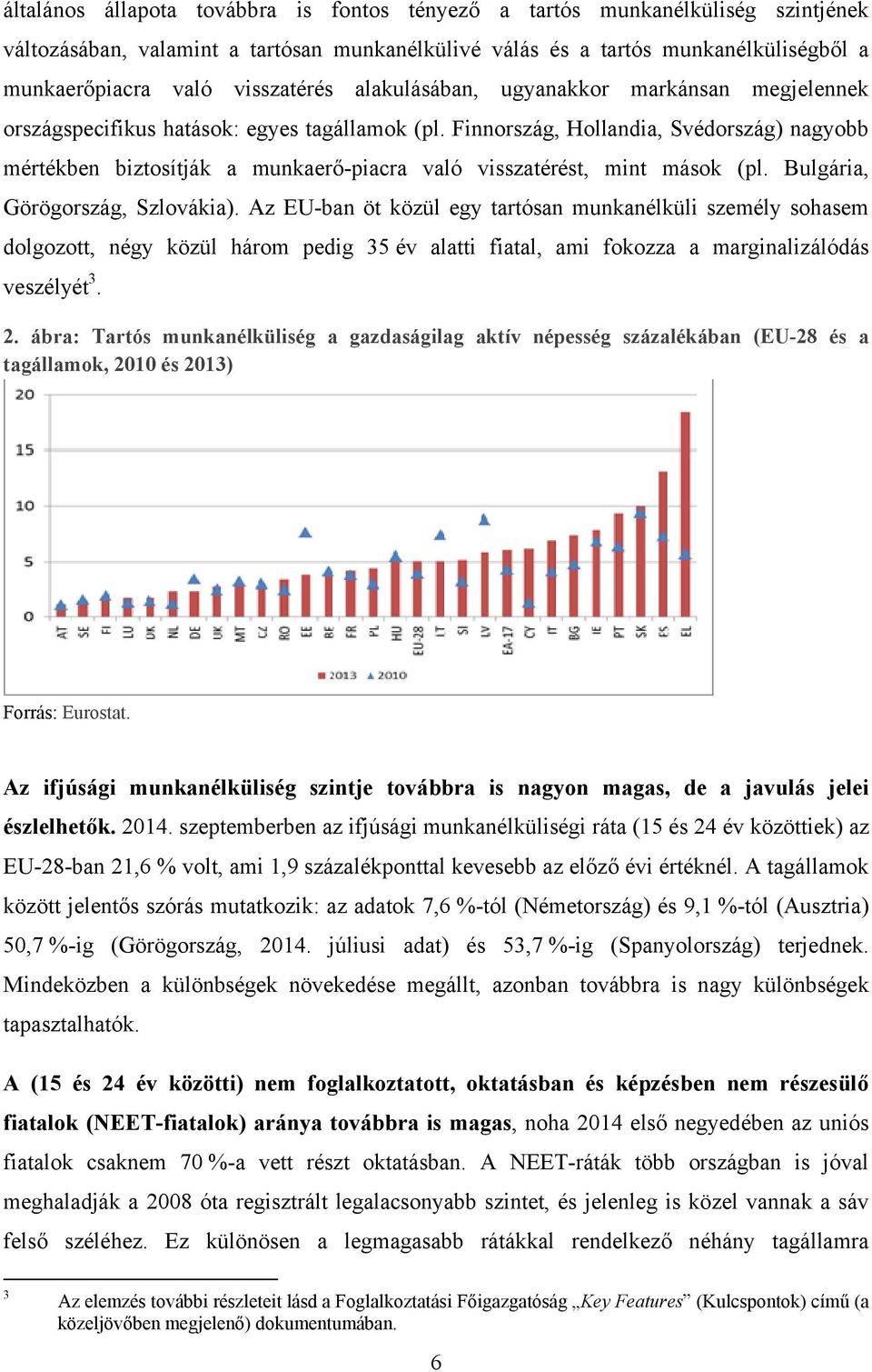 Finnország, Hollandia, Svédország) nagyobb mértékben biztosítják a munkaerő-piacra való visszatérést, mint mások (pl. Bulgária, Görögország, Szlovákia).