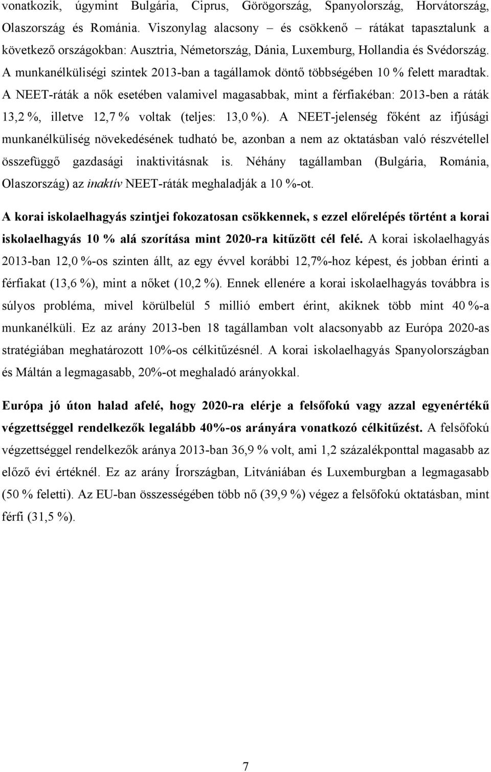 A munkanélküliségi szintek 2013-ban a tagállamok döntő többségében 10 % felett maradtak.