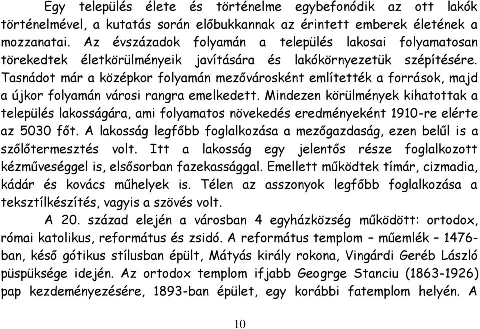 Tasnádot már a középkor folyamán mezővárosként említették a források, majd a újkor folyamán városi rangra emelkedett.