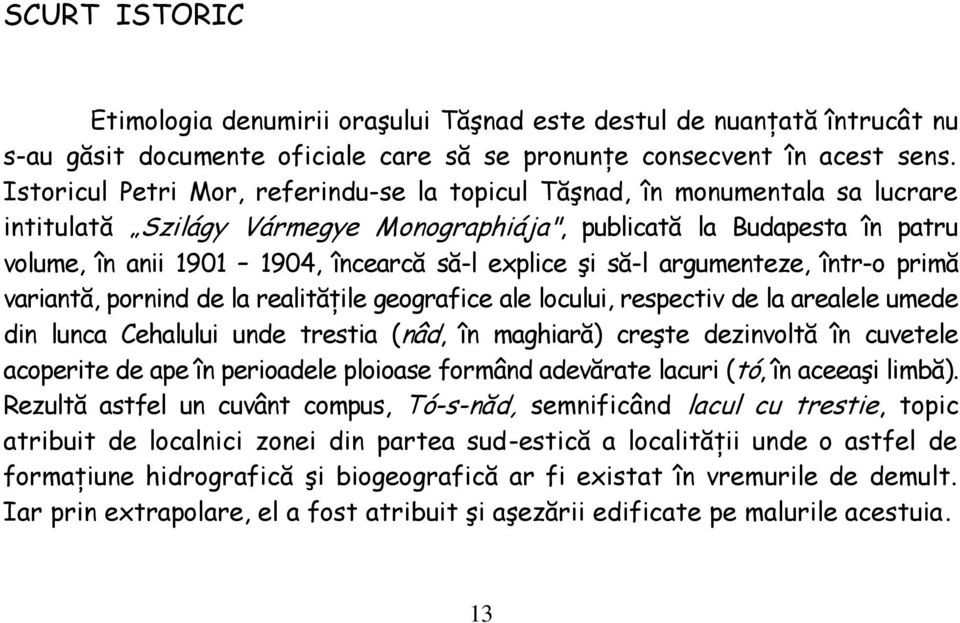 explice şi să-l argumenteze, într-o primă variantă, pornind de la realităţile geografice ale locului, respectiv de la arealele umede din lunca Cehalului unde trestia (nâd, în maghiară) creşte