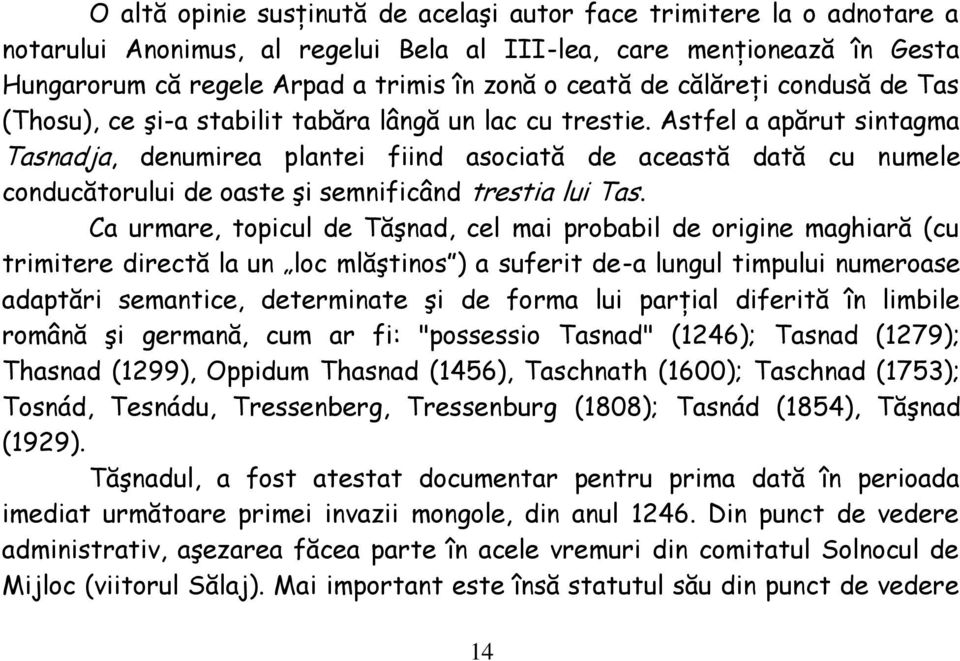 Astfel a apărut sintagma Tasnadja, denumirea plantei fiind asociată de această dată cu numele conducătorului de oaste şi semnificând trestia lui Tas.