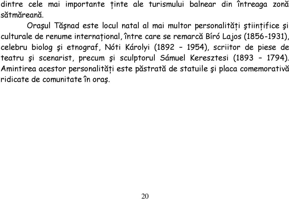 remarcă Bíró Lajos (1856-1931), celebru biolog şi etnograf, Nóti Károlyi (1892 1954), scriitor de piese de teatru şi