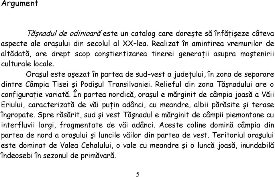 Oraşul este aşezat în partea de sud vest a judeţului, în zona de separare dintre Câmpia Tisei şi Podişul Transilvaniei. Relieful din zona Tăşnadului are o configuraţie variată.