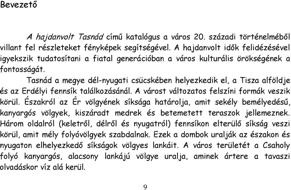 Tasnád a megye dél-nyugati csücskében helyezkedik el, a Tisza alföldje és az Erdélyi fennsík találkozásánál. A várost változatos felszíni formák veszik körül.