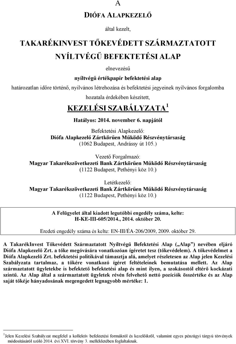 napjától Befektetési Alapkezelő: Diófa Alapkezelő Zártkörűen Működő Részvénytársaság (1062 Budapest, Andrássy út 105.