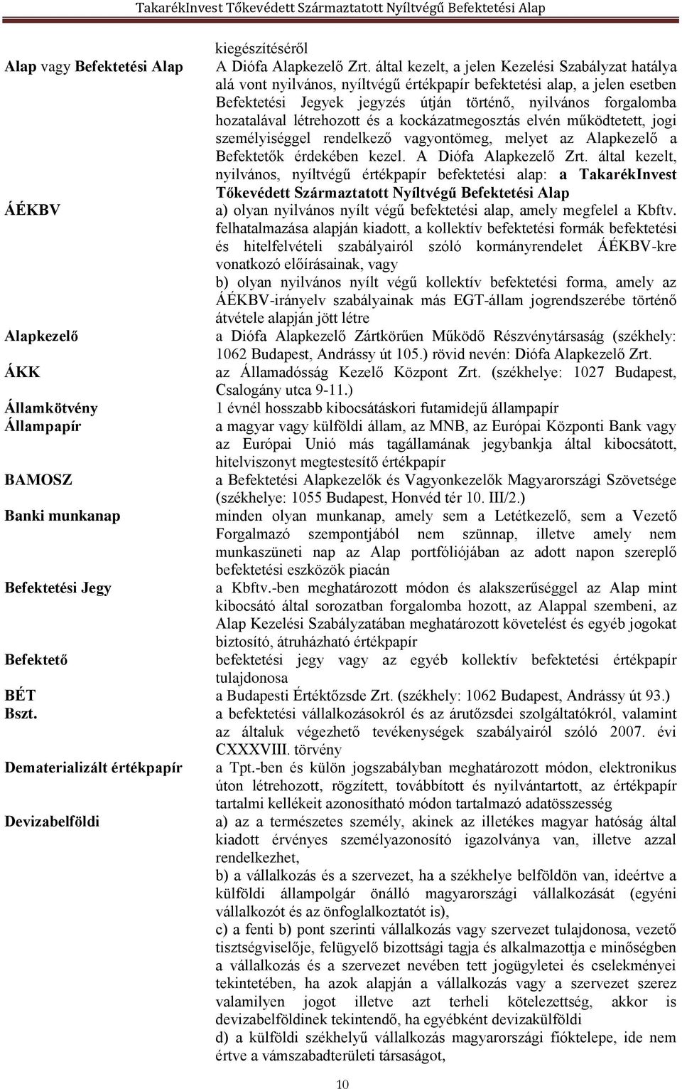 létrehozott és a kockázatmegosztás elvén működtetett, jogi személyiséggel rendelkező vagyontömeg, melyet az Alapkezelő a Befektetők érdekében kezel. A Diófa Alapkezelő Zrt.