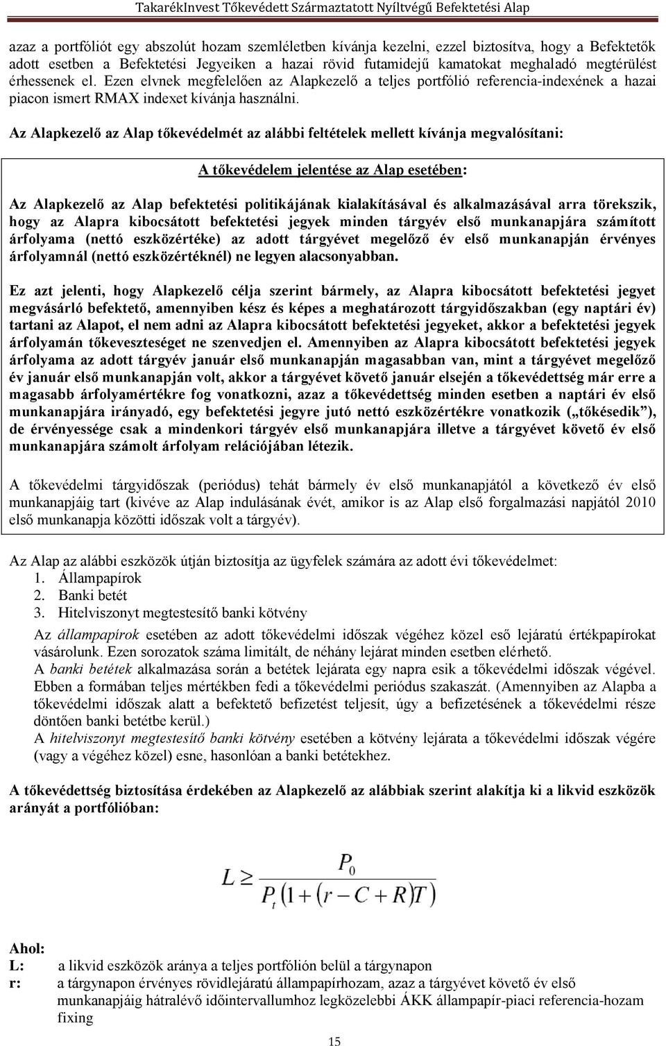 Az Alapkezelő az Alap tőkevédelmét az alábbi feltételek mellett kívánja megvalósítani: A tőkevédelem jelentése az Alap esetében: Az Alapkezelő az Alap befektetési politikájának kialakításával és