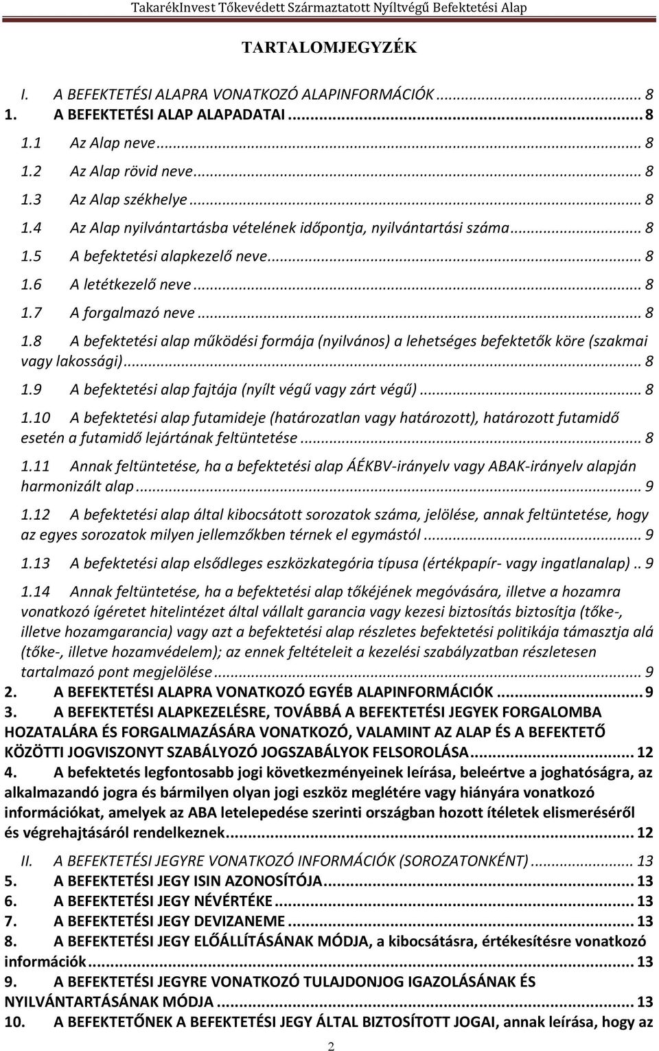 .. 8 1.9 A befektetési alap fajtája (nyílt végű vagy zárt végű)... 8 1.10 A befektetési alap futamideje (határozatlan vagy határozott), határozott futamidő esetén a futamidő lejártának feltüntetése.