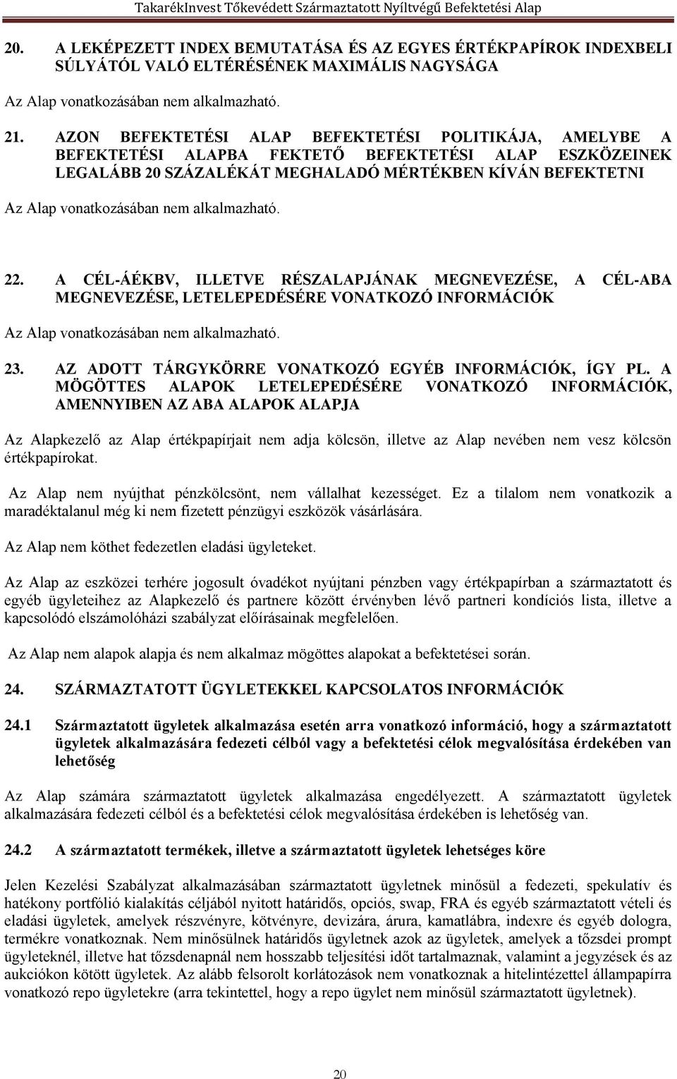 alkalmazható. 22. A CÉL-ÁÉKBV, ILLETVE RÉSZALAPJÁNAK MEGNEVEZÉSE, A CÉL-ABA MEGNEVEZÉSE, LETELEPEDÉSÉRE VONATKOZÓ INFORMÁCIÓK Az Alap vonatkozásában nem alkalmazható. 23.