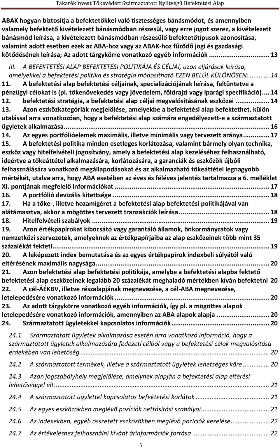 egyéb információk... 13 III. A BEFEKTETÉSI ALAP BEFEKTETÉSI POLITIKÁJA ÉS CÉLJAI, azon eljárások leírása, amelyekkel a befektetési politika és stratégia módosítható EZEN BELÜL KÜLÖNÖSEN:... 14 11.