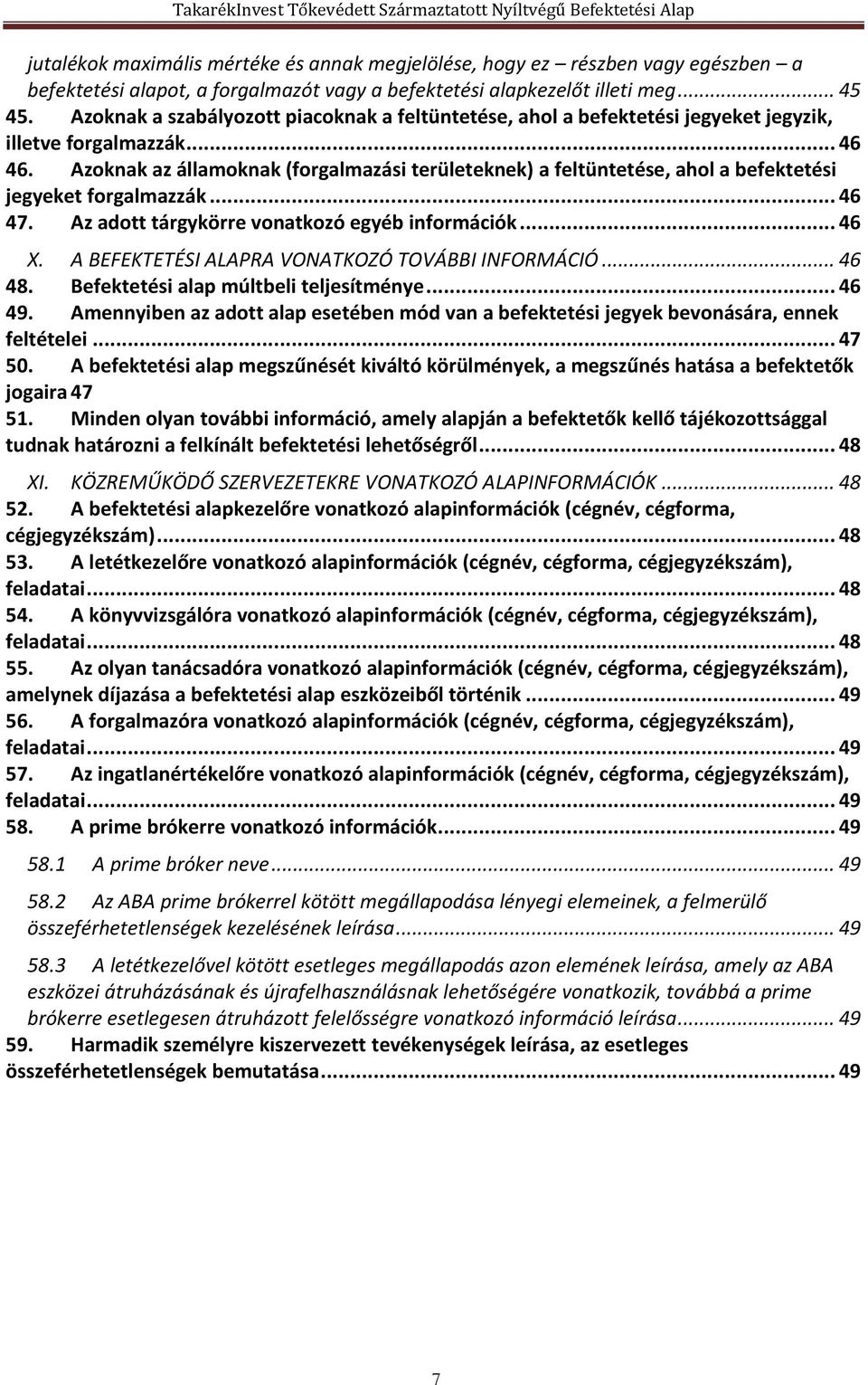 Azoknak az államoknak (forgalmazási területeknek) a feltüntetése, ahol a befektetési jegyeket forgalmazzák... 46 47. Az adott tárgykörre vonatkozó egyéb információk... 46 X.