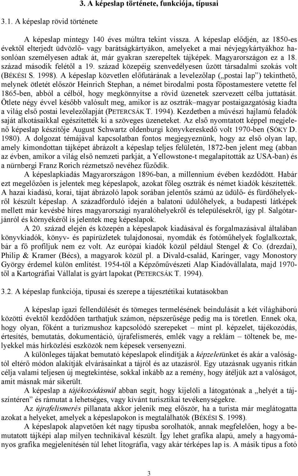 Magyarországon ez a 18. század második felétől a 19. század közepéig szenvedélyesen űzött társadalmi szokás volt (BÉKÉSI S. 1998).