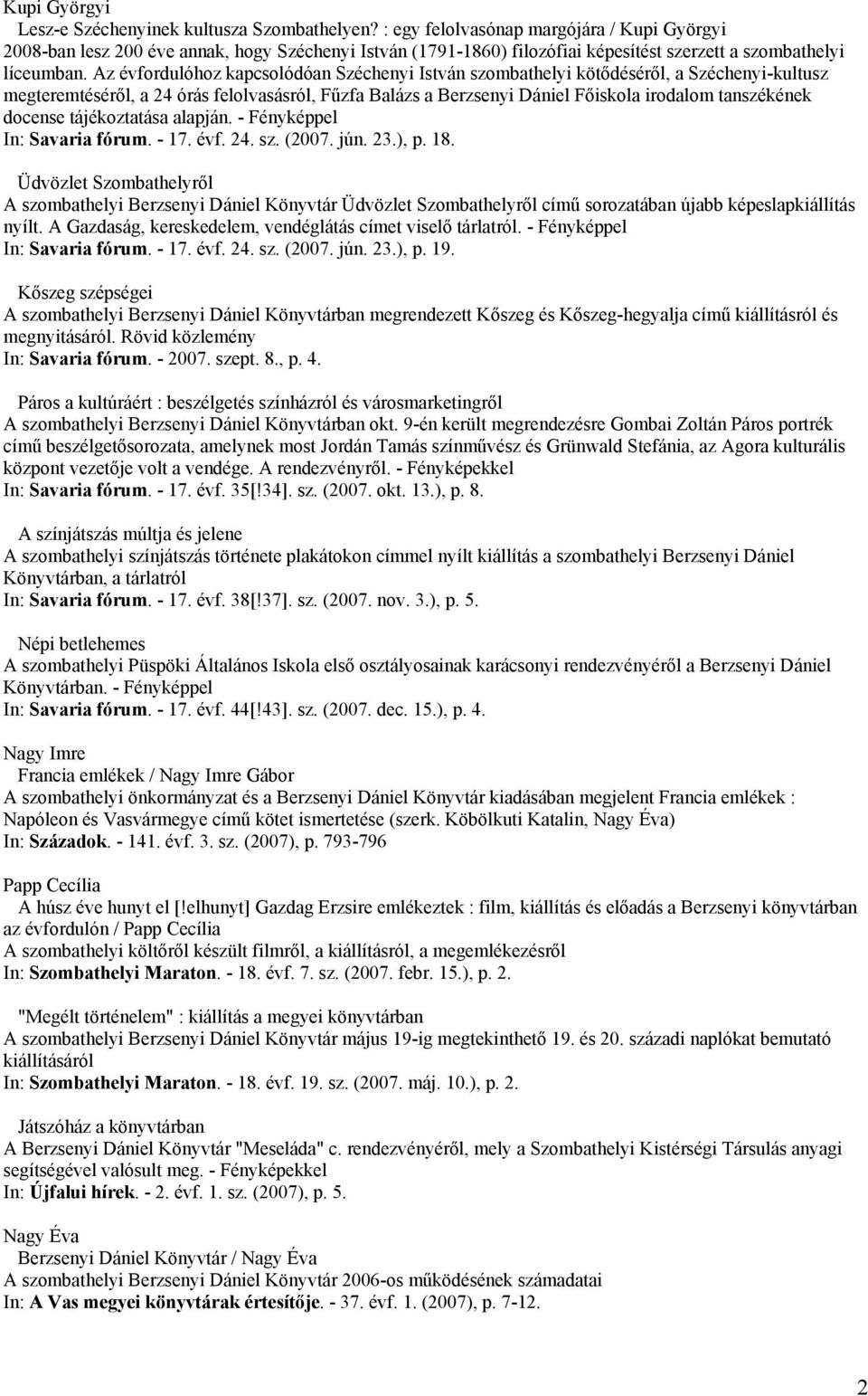 Az évfordulóhoz kapcsolódóan Széchenyi István szombathelyi kötődéséről, a Széchenyi-kultusz megteremtéséről, a 24 órás felolvasásról, Fűzfa Balázs a Berzsenyi Dániel Főiskola irodalom tanszékének