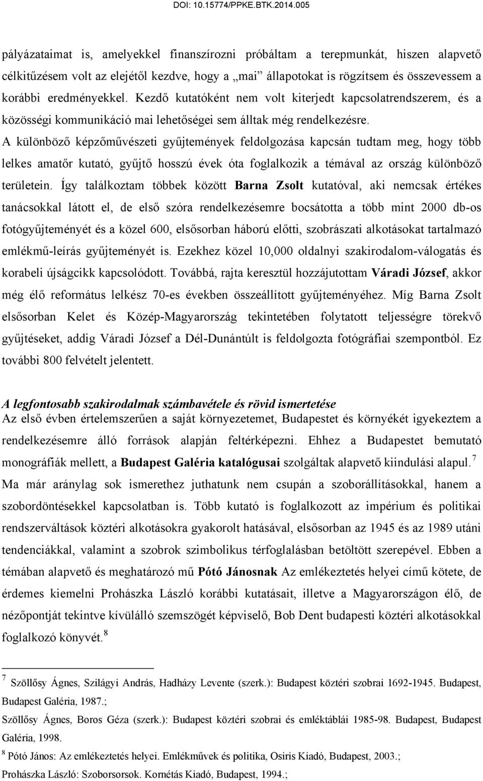 A különböző képzőművészeti gyűjtemények feldolgozása kapcsán tudtam meg, hogy több lelkes amatőr kutató, gyűjtő hosszú évek óta foglalkozik a témával az ország különböző területein.