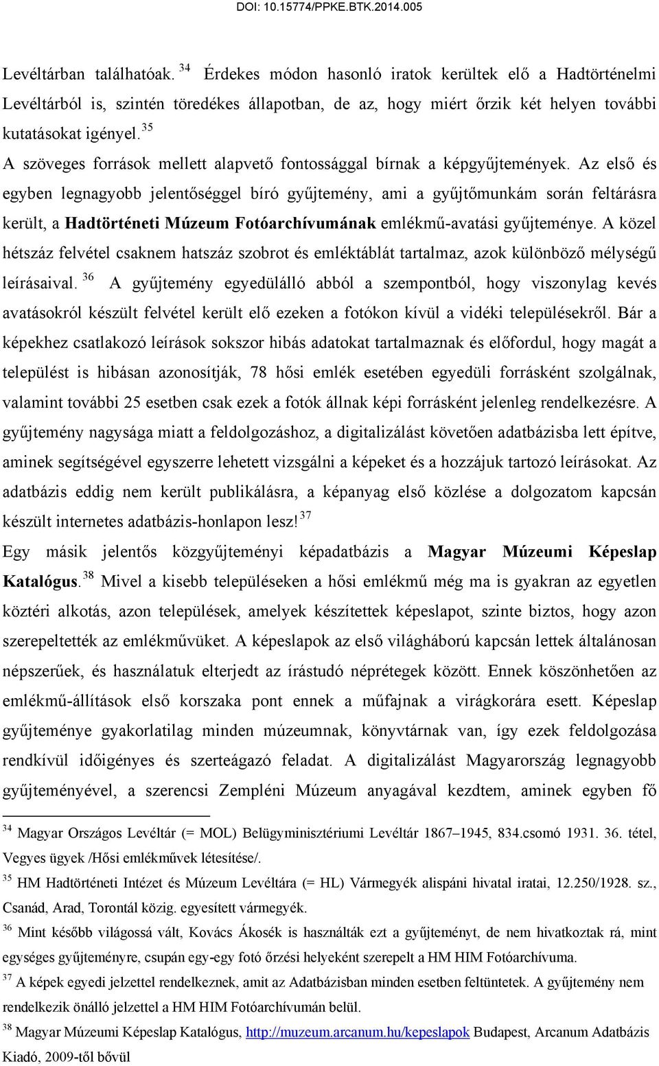 Az első és egyben legnagyobb jelentőséggel bíró gyűjtemény, ami a gyűjtőmunkám során feltárásra került, a Hadtörténeti Múzeum Fotóarchívumának emlékmű-avatási gyűjteménye.