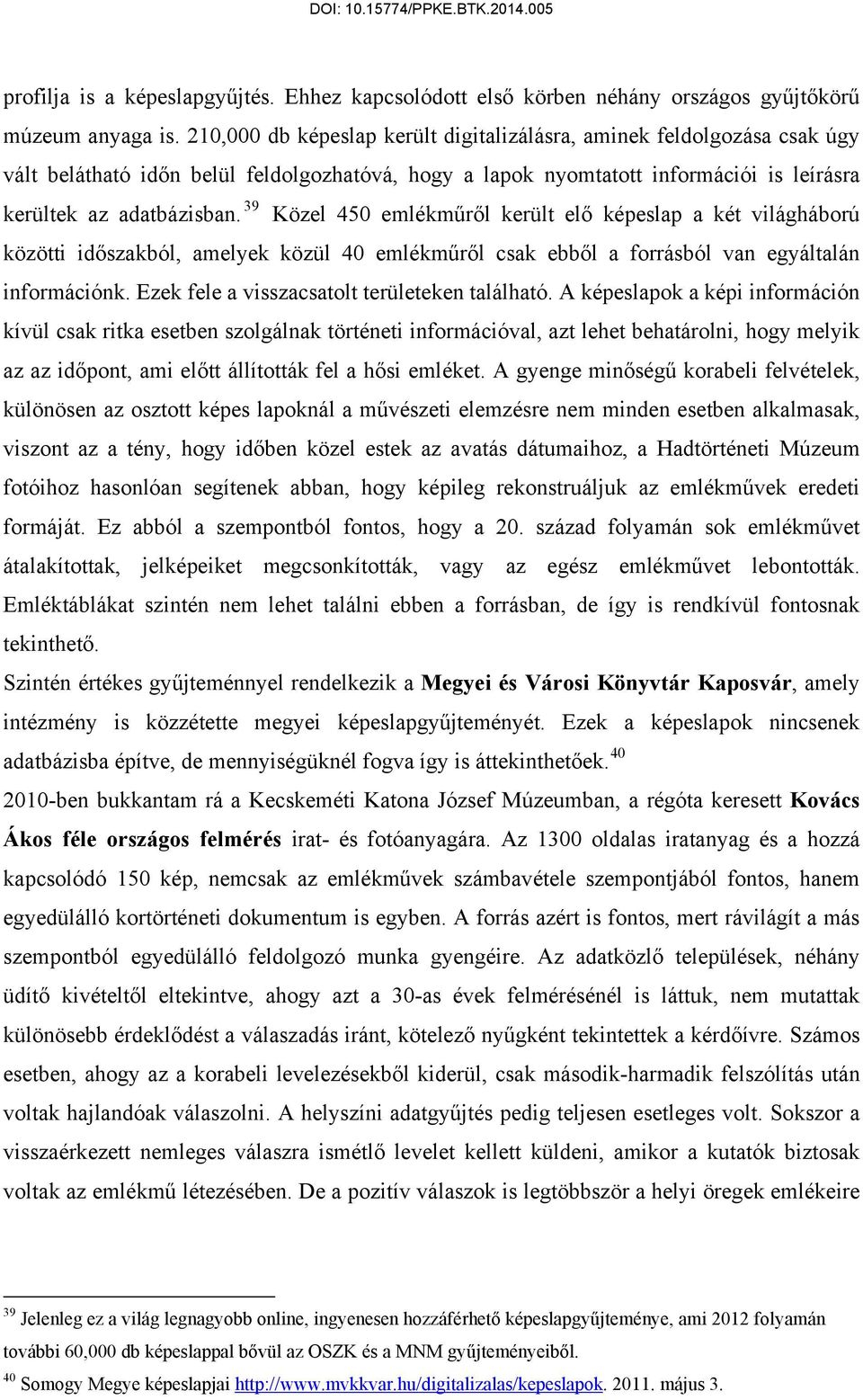 39 Közel 450 emlékműről került elő képeslap a két világháború közötti időszakból, amelyek közül 40 emlékműről csak ebből a forrásból van egyáltalán információnk.