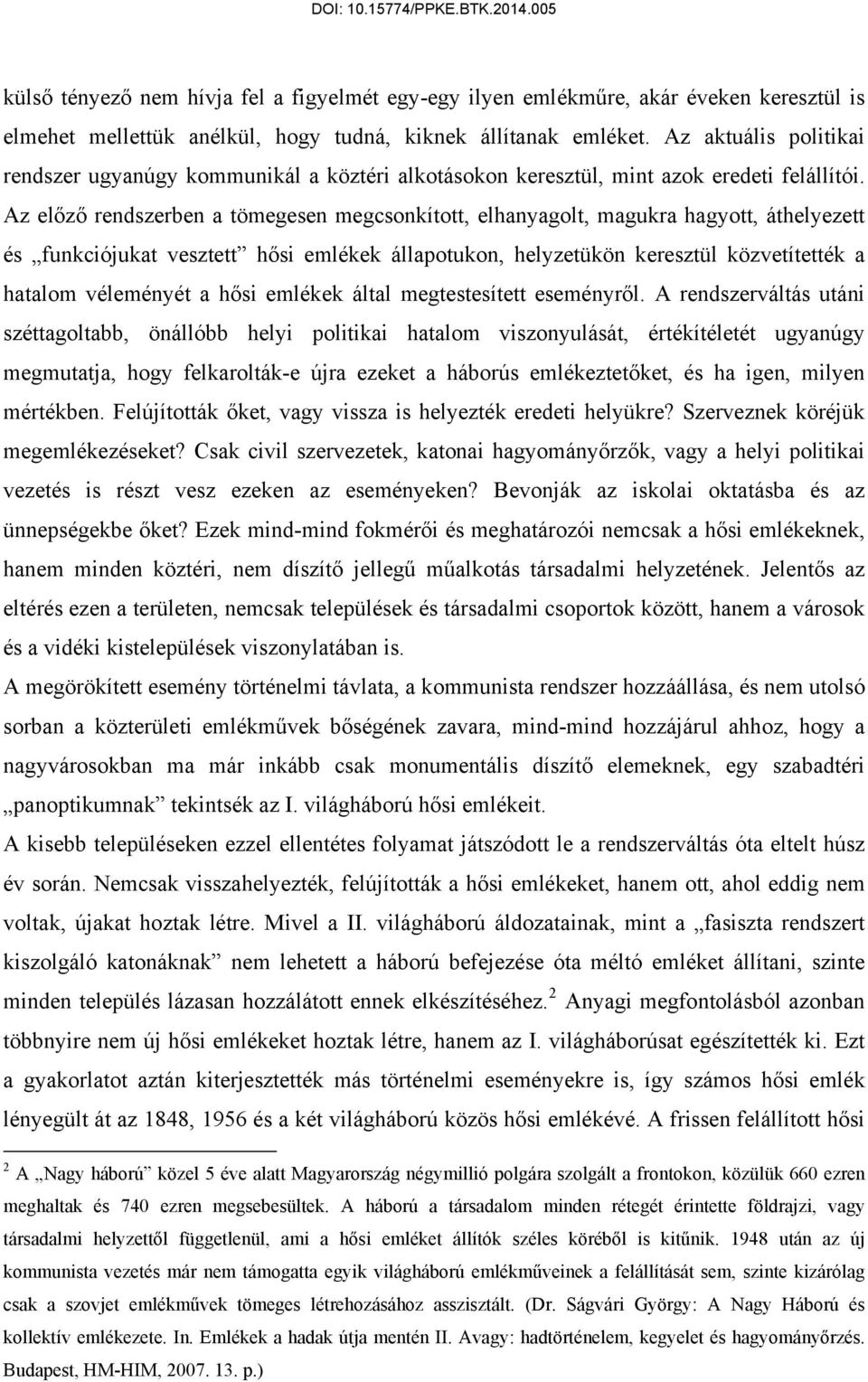 Az előző rendszerben a tömegesen megcsonkított, elhanyagolt, magukra hagyott, áthelyezett és funkciójukat vesztett hősi emlékek állapotukon, helyzetükön keresztül közvetítették a hatalom véleményét a