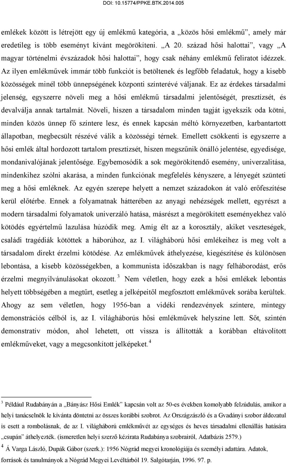 Az ilyen emlékművek immár több funkciót is betöltenek és legfőbb feladatuk, hogy a kisebb közösségek minél több ünnepségének központi színterévé váljanak.