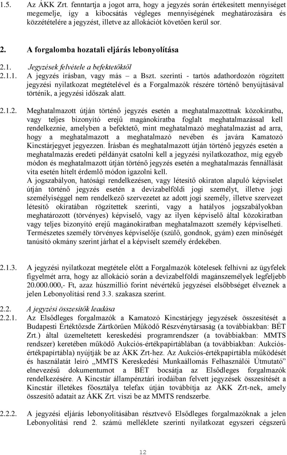 kerül sor. 2. A forgalomba hozatali eljárás lebonyolítása 2.1. Jegyzések felvétele a befektetőktől 2.1.1. A jegyzés írásban, vagy más a Bszt.