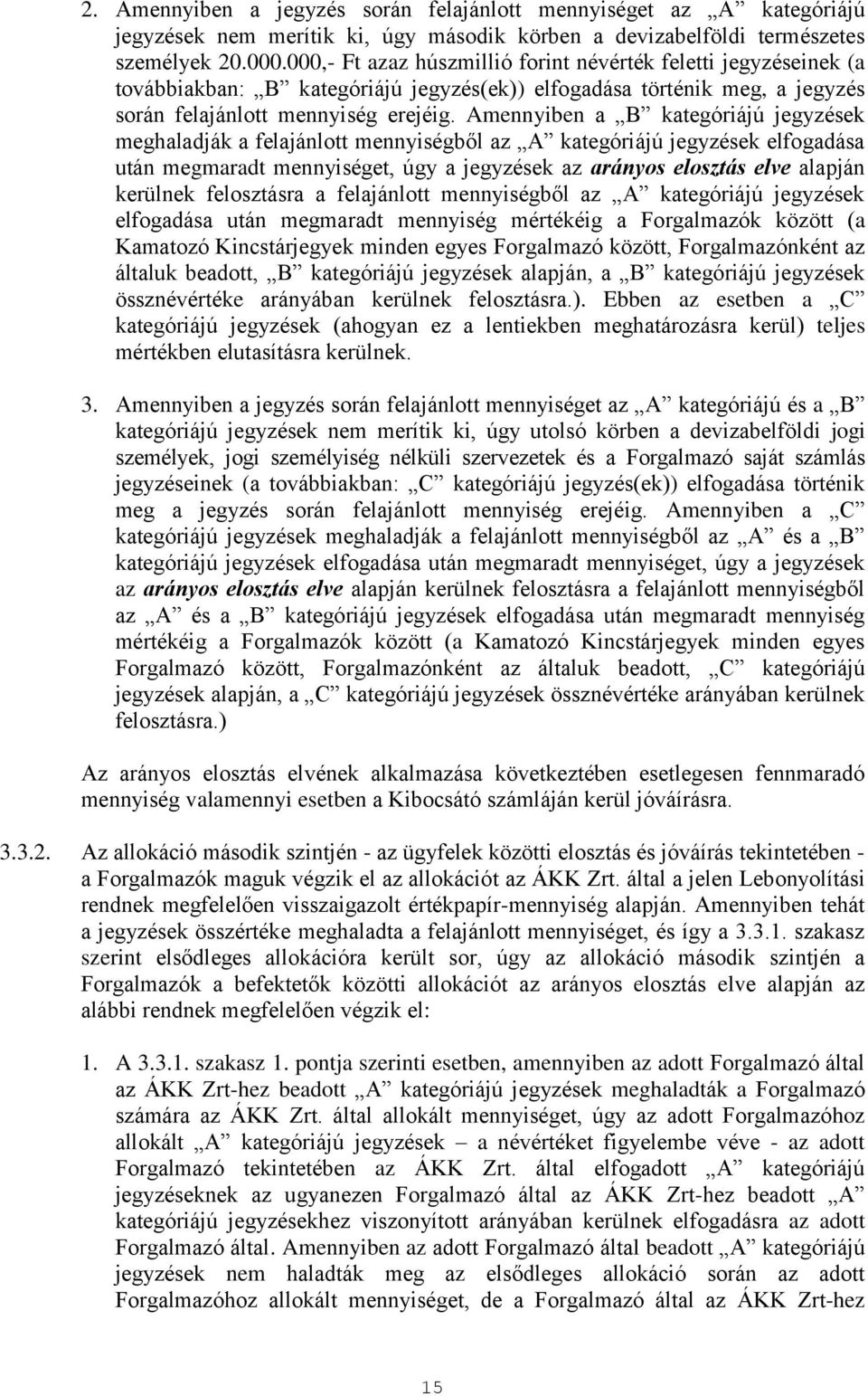 Amennyiben a B kategóriájú jegyzések meghaladják a felajánlott mennyiségből az A kategóriájú jegyzések elfogadása után megmaradt mennyiséget, úgy a jegyzések az arányos elosztás elve alapján kerülnek