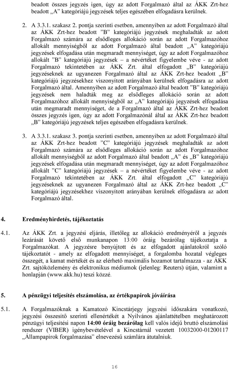 Forgalmazóhoz allokált mennyiségből az adott Forgalmazó által beadott A kategóriájú jegyzések elfogadása után megmaradt mennyiséget, úgy az adott Forgalmazóhoz allokált B kategóriájú jegyzések a