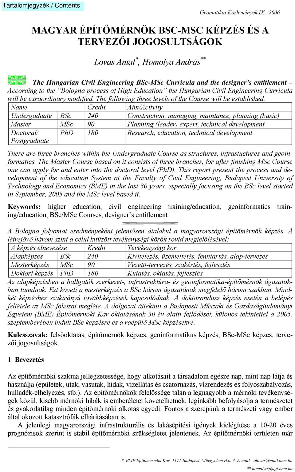 Bologna process of High Education the Hungarian Civil Engineering Curricula will be exraordinary modified. The following three levels of the Course will be established.