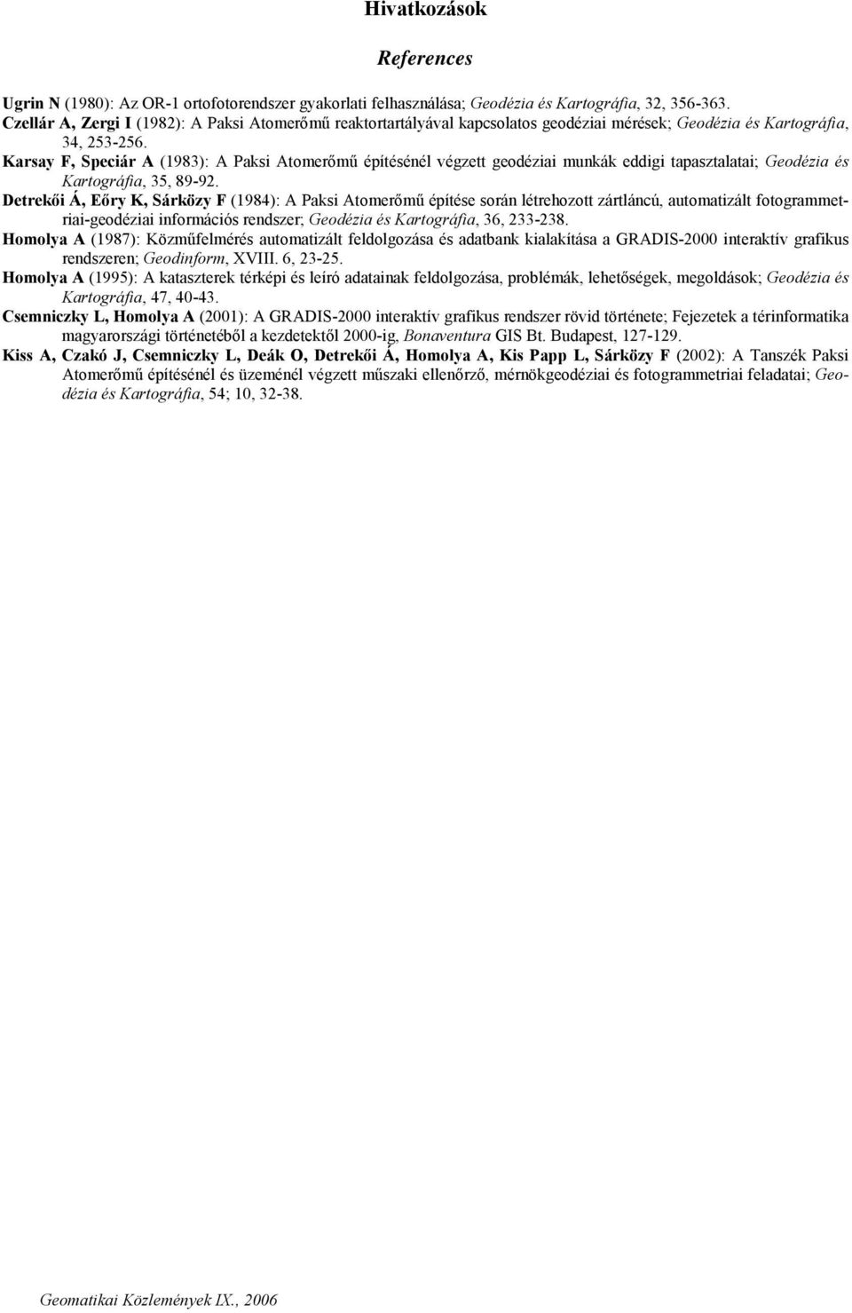 Karsay F, Speciár A (1983): A Paksi Atomerőmű építésénél végzett geodéziai munkák eddigi tapasztalatai; Geodézia és Kartográfia, 35, 89-92.