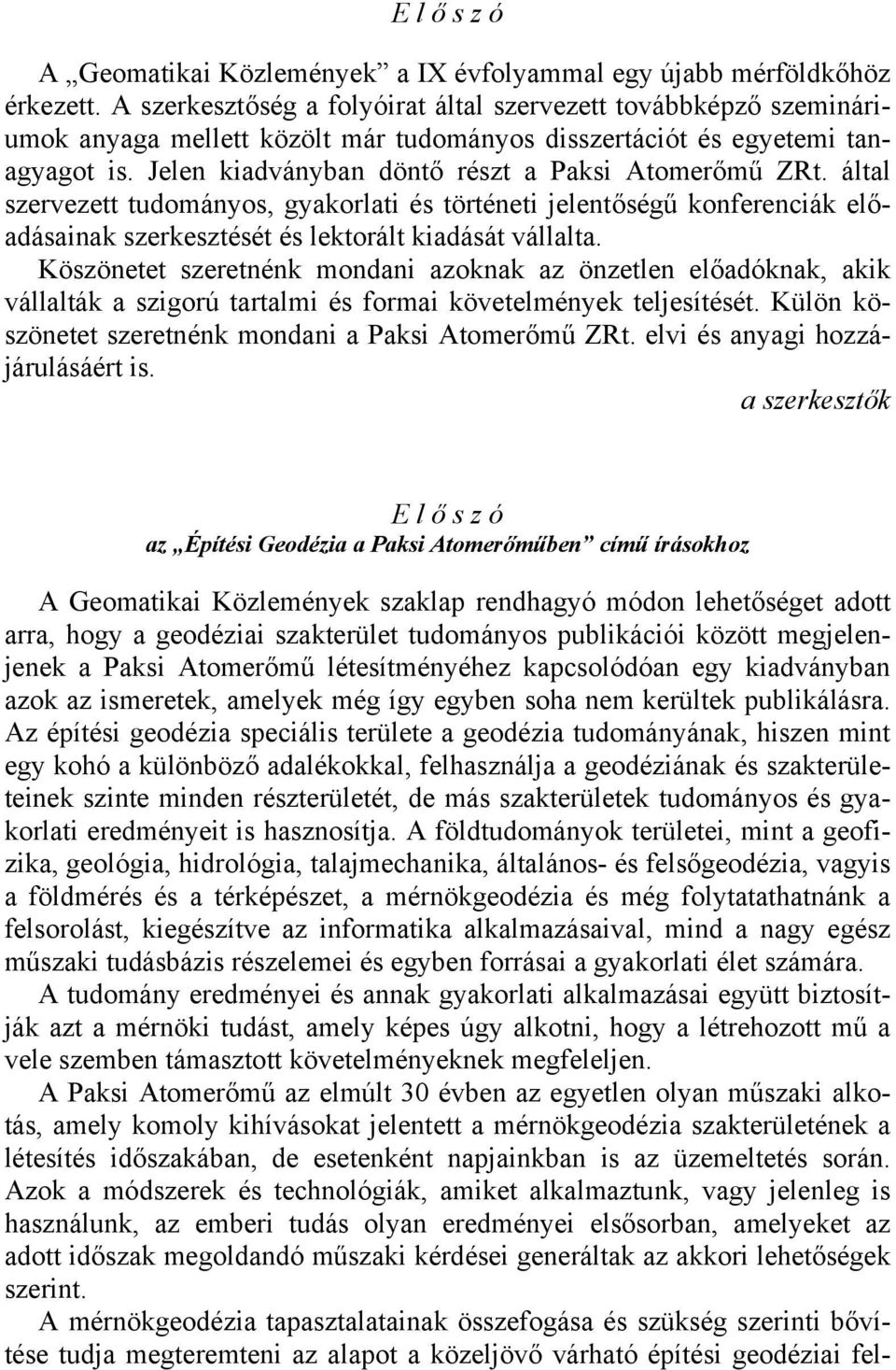 Jelen kiadványban döntő részt a Paksi Atomerőmű ZRt. által szervezett tudományos, gyakorlati és történeti jelentőségű konferenciák előadásainak szerkesztését és lektorált kiadását vállalta.