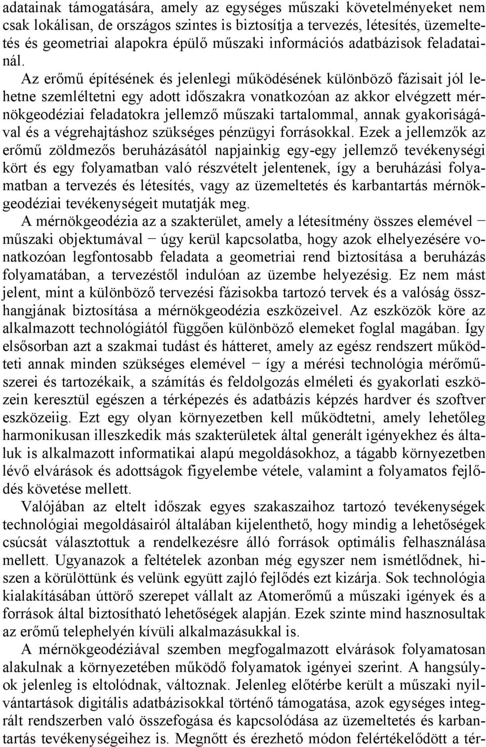 Az erőmű építésének és jelenlegi működésének különböző fázisait jól lehetne szemléltetni egy adott időszakra vonatkozóan az akkor elvégzett mérnökgeodéziai feladatokra jellemző műszaki tartalommal,