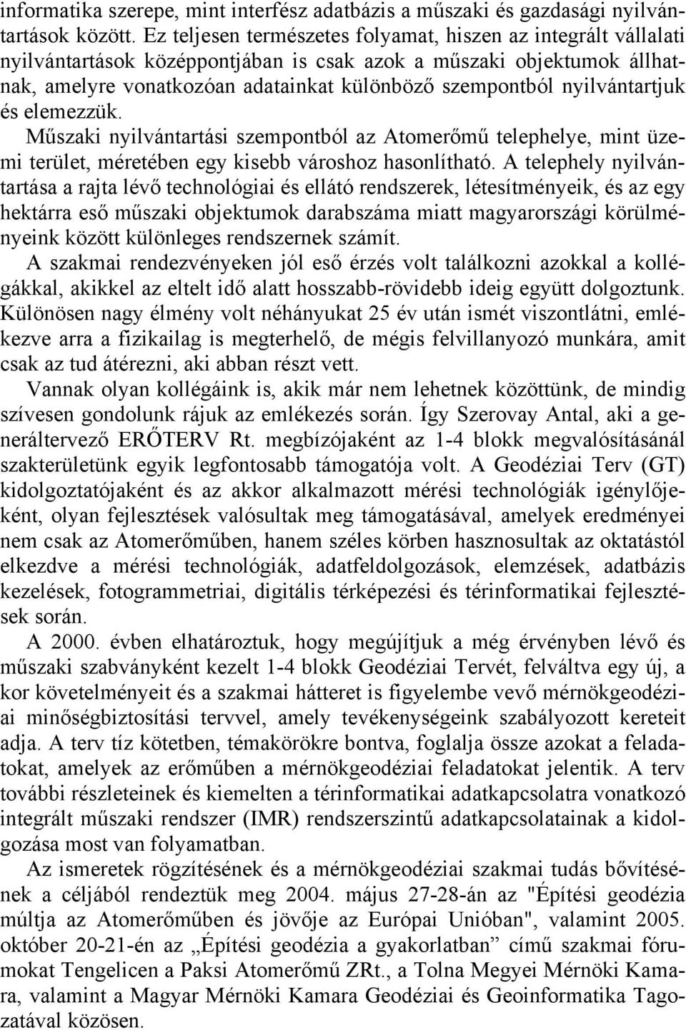 nyilvántartjuk és elemezzük. Műszaki nyilvántartási szempontból az Atomerőmű telephelye, mint üzemi terület, méretében egy kisebb városhoz hasonlítható.