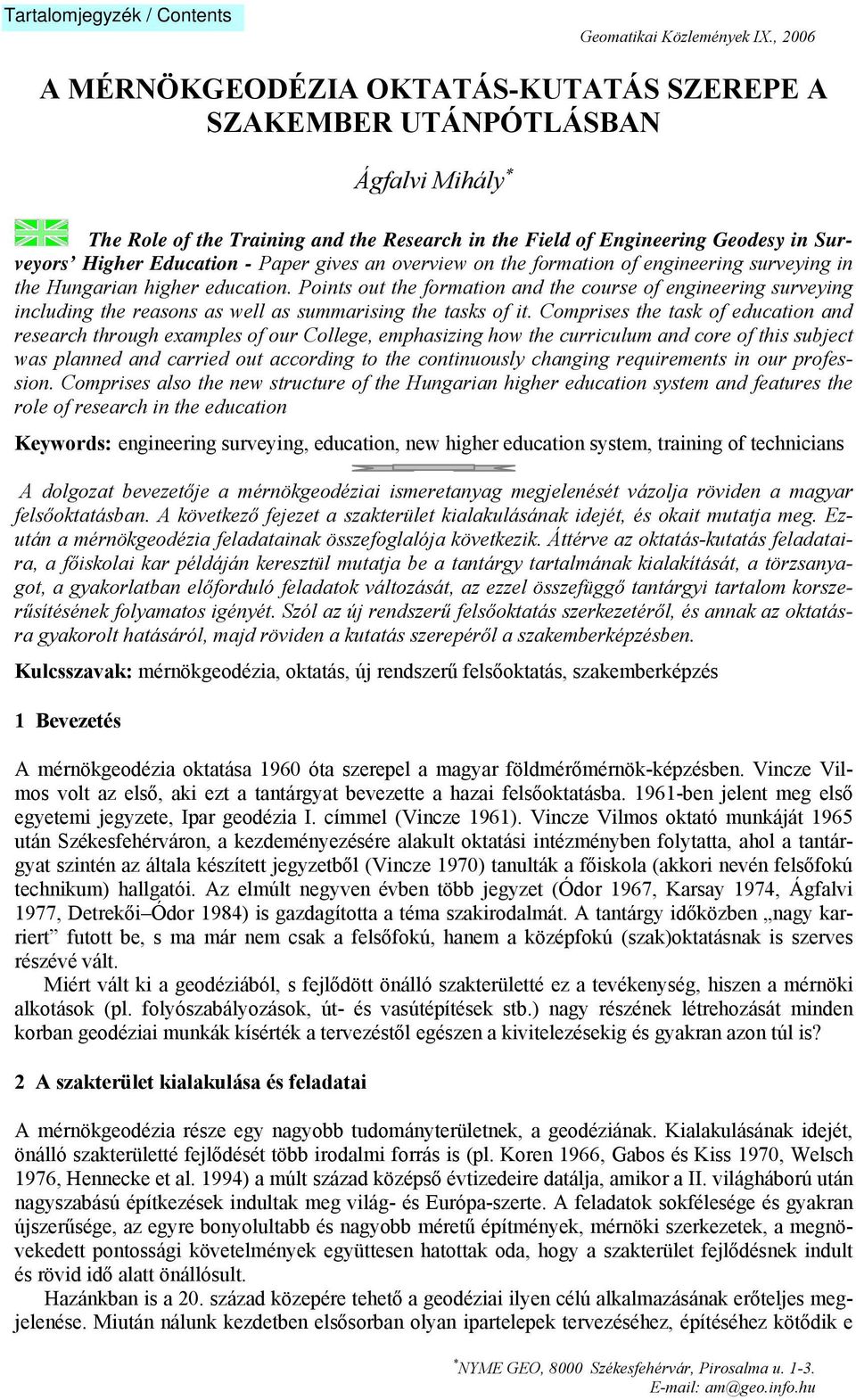 Paper gives an overview on the formation of engineering surveying in the Hungarian higher education.